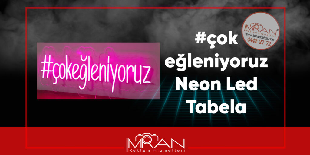 #ÇokEğleniyoruz Neon Led Tabela