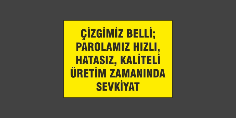 Çizgimiz Belli Parolamız Hızlı Hatasız Kaliteli Üretim Zamanında Sevkiyat Levhası 13106