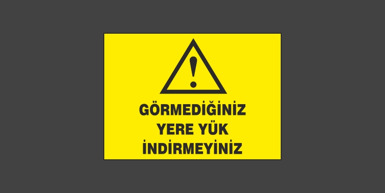Görmediğiniz Yere Yük İndirmeyiniz Levhası 10116