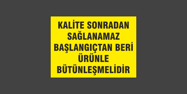 Kalite Sonradan Sağlanmaz Başlangıçtan Beri Ürünle Bütünleşmelidir Levhası 13113