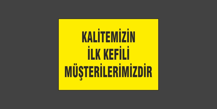 Kalitemiz İlk Kefili Müşterilerimizdir Levhası 13112