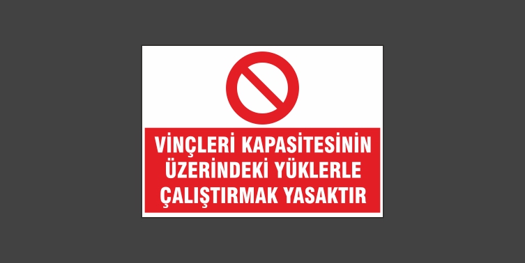 Vinçleri Kapasitesinin Üzerindeki Yüklerle Çalıştırmak Yasaktır Levhası 9120