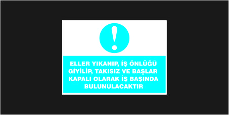Eller Yıkanıp İş Önlüğü Giyilip Takısız Ve Başlar Kapalı Olarak İş Başında Bulunulacaktır Levhası 19121