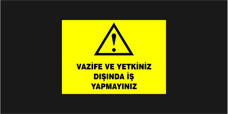 Vazife ve Yetkiniz Dışında İş Yapmayınız Levhası 35104